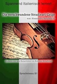 Die verschwundene Stradivari-Geige - Sprachkurs Italienisch-Deutsch B1 - Alessandra Barabaschi - ebook