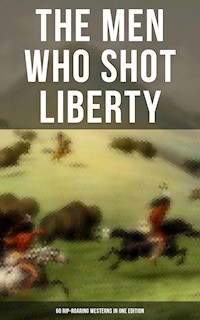 The Men Who Shot Liberty: 60 Rip-Roaring Westerns in One Edition - Grey Zane - ebook
