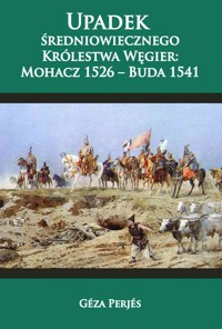 Upadek średniowiecznego Królestwa Węgier: Mohacz 1526-Buda 1541 - Geza Perjes - ebook + audiobook