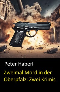 Zweimal Mord in der Oberpfalz: Zwei Krimis - Peter Haberl - ebook