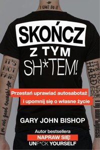 Skończ z tym sh*tem! - Gary John Bishop - książka
