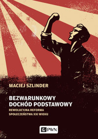 Bezwarunkowy dochód podstawowy. Rewolucyjna reforma społeczeństwa XXI wieku - Maciej Szlinder - książka