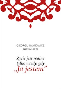 Życie jest realne tylko wtedy, gdy „Ja jestem” - G. I. Gurdżijew - ebook