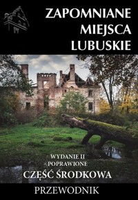 Zapomniane miejsca Lubuskie Część środkowa Przewodnik - Jagiełło Jakub, Sowa Adam - książka