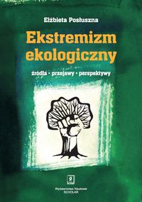 Ekstremizm ekologiczny Źródła, przejawy, perspektywy - Posłuszna Elżbieta - książka