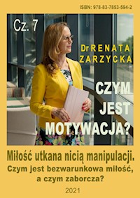Czym jest motywacja? Cz.7. Miłość utkana nicią manipulacji. Czym jest bezwarunkowa miłość, a czym zaborcza? - dr Renata Zarzycka - audiobook