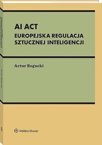 AI Act. Europejska regulacja sztucznej inteligencji - Artur Bogucki - książka