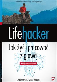Lifehacker Jak żyć i pracować z głową Kolejne wskazówki - Pash Adam, Trapani Gina - książka