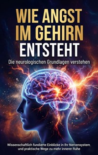 Wie Angst im Gehirn entsteht: Die neurologischen Grundlagen verstehen - Jonas Schneider - ebook