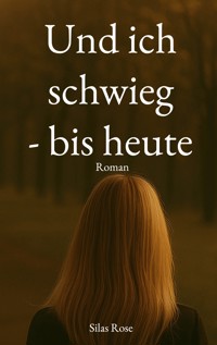 Und ich schwieg - bis heute - Silas Rose - ebook