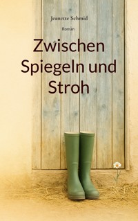 Zwischen Spiegeln und Stroh - Jeanette Schmid - ebook