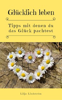 Glücklich leben: Tipps mit denen du das Glück pachtest - Lilja Lindström - ebook