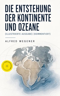 Die Entstehung der Kontinente und Ozeane (Illustrierte Ausgabe) (Kommentiert) - Alfred Wegener - ebook