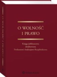 O wolność i prawo Księga jubileuszowa dedykowana Profesorowi Andrzejowi Rzeplińskiemu - Barbara Błońska, Łukasz Chojniak, Beata Gruszczyńska, Andrij Kosyło, Katarzyna Witkowska-Rozpara, Dagmara Woźniakowska-Fajst - książka