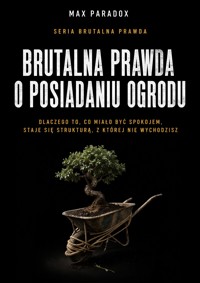 Brutalna prawda o posiadaniu ogrodu - dlaczego to, co miało być spokojem, staje się strukturą, z której nie wychodzisz - Max Paradox - ebook