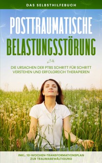 Posttraumatische Belastungsstörung: Das Selbsthilfebuch - Die Ursachen der PTBS Schritt für Schritt verstehen und erfolgreich therapieren - inkl. 10-Wochen-Transformationsplan zur Traumabewältigung - Carolin Rehnberg - ebook