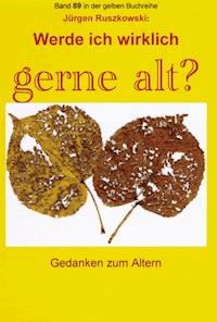 Werde ich wirklich gerne alt? - Gedanken zum Altern - Jürgen Ruszkowski - ebook