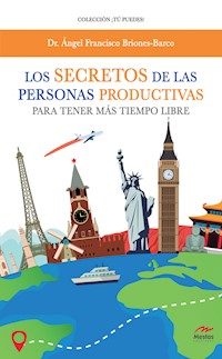 Los secretos de las personas productivas para tener más tiempo libre - Ángel Francisco Briones-Barco - ebook