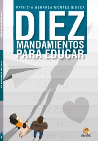 Diez mandamientos para educar - Patricia Gerarda Montes Biosca - ebook