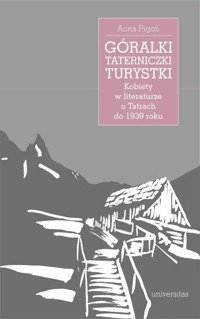 Góralki, taterniczki, turystki. Kobiety w literaturze o Tatrach do 1939 roku - Anna Pigoń - książka