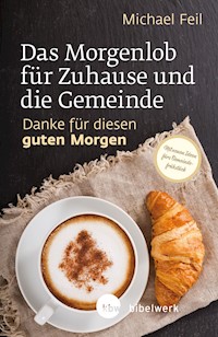 Das Morgenlob für Zuhause und die Gemeinde: Danke für diesen guten Morgen - Michael Feil - ebook