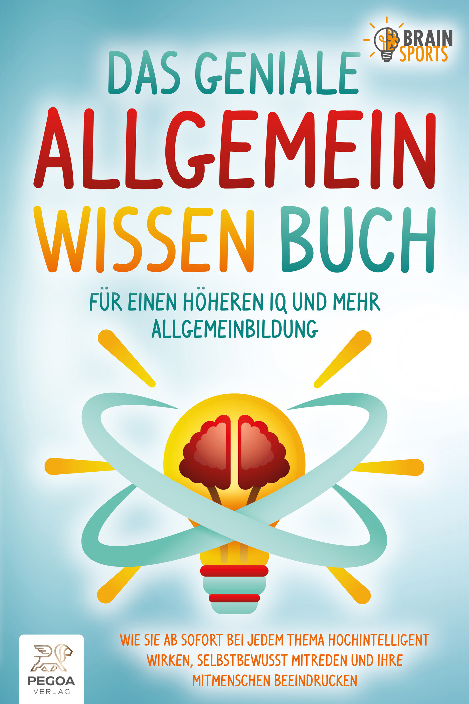 Das geniale Allgemeinwissen Buch - für einen höheren IQ und mehr Allgemeinbildung: Wie Sie ab sofort bei jedem Thema hochintelligent wirken, selbst...