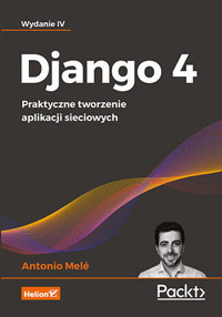 Django 4. Praktyczne tworzenie aplikacji sieciowych. Wydanie IV - Antonio Melé - książka