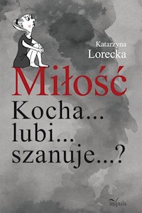 Miłość Kocha... lubi... szanuje...? - Lorecka Katarzyna - książka
