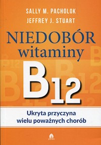 Niedobór witaminy B12 Ukryta przyczyna wielu poważnych chorób - Pacholok Sally M., Stuart Jeffrey J. - książka