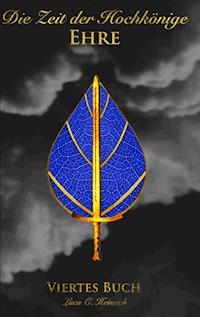 Die Zeit der Hochkönige - Ehre - Viertes Buch - Luca c. Heinrich - ebook