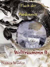 Fluch der Pardonnex - Weltträumerin (II) - Bianca Wörter - ebook