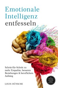Emotionale Intelligenz entfesseln: Schritt-für-Schritt zu mehr Empathie, besseren Beziehungen & beruflichem Aufstieg – inkl. Selbstreflexions-Tools, Konfliktlösungsstrategien & Miracle Morning Bonus - Louis Hünsche - ebook