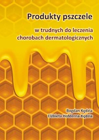 Produkty pszczele w trudnych do leczenia chorobach dermatologicznych - Bogdan Kedzia, Elżbieta Hołderna-Kędzia - ebook