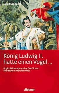 König Ludwig II hatte einen Vogel ... - Heinz Gebhardt - ebook