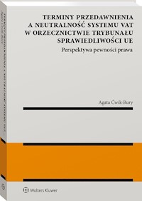 Terminy przedawnienia a neutralność systemu VAT w orzecznictwie Trybunału Sprawiedliwości UE - Ćwik-Bury Agata - książka