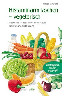 Histaminarm kochen - vegetarisch - Nadja Schäfers - ebook