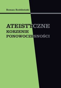 Ateistyczne korzenie ponowoczesności - Roman Rożdżeński - książka