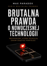 Brutalna prawda o nowoczesnej technologii - mechanizmy, które działają zanim zdążysz pomyśleć - Max Paradox - ebook