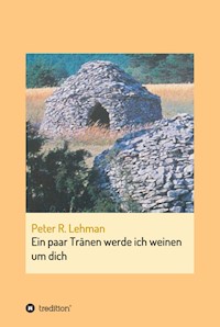 Ein paar Tränen werde ich weinen um dich - Peter R. Lehman - ebook