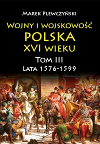 Wojny i wojskowość polska XVI wieku. Tom III. Lata 1576-1599 - Marek Plewczyński - ebook + audiobook + książka
