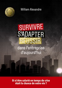 Survivre, s'adapter et réussir dans l'entreprise d'aujourd'hui - William Alexandre - ebook