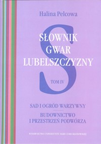 Słownik gwar Lubelszczyzny Tom IV: Sad i ogród warzywny - Pelcowa Halina - książka