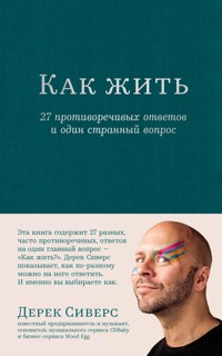 Как жить: 27 противоречивых ответов и один странный вопрос - Derek Sivers - ebook