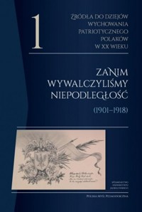 Źródła do dziejów wychowania patriotycznego Polaków w XX wieku. Tom 1 -  - książka