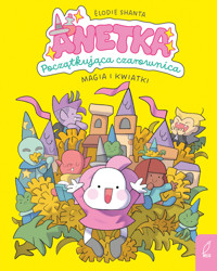 Anetka. Początkująca czarownica. Magia i kwiatki. Tom 1 - Élodie Shanta - książka
