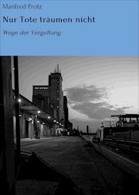 Nur Tote träumen nicht - Manfred Protz - ebook