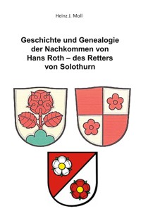 Geschichte und Genealogie der Nachkommen von Hans Roth - des Retters von Solothurn - Heinz J. Moll - ebook