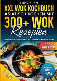 XXL Wok Kochbuch - Asiatisch kochen mit 300 Wok Rezepten - Lucy Shen - ebook