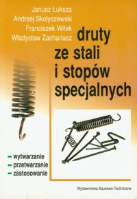 Druty ze stali i stopów specjalnych - Łuksza Janusz, Skołyszewski Andrzej, Witek Franciszek, Zachariasz Władysław - książka