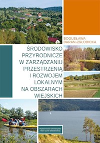 Środowisko przyrodnicze w zarządzaniu przestrzenią i rozwojem lokalnym na obszarach wiejskich - Baran-Zgłobicka Bogusława - książka
